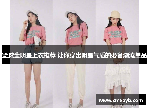 篮球全明星上衣推荐 让你穿出明星气质的必备潮流单品