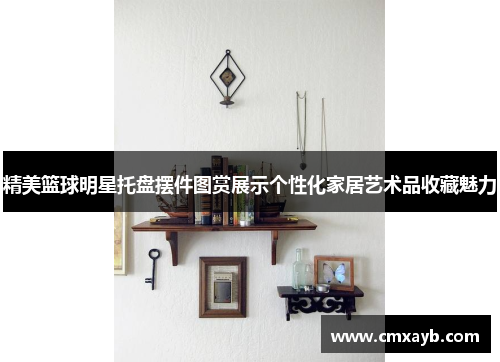 精美篮球明星托盘摆件图赏展示个性化家居艺术品收藏魅力