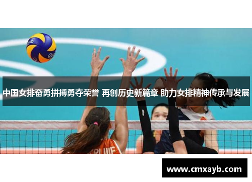 中国女排奋勇拼搏勇夺荣誉 再创历史新篇章 助力女排精神传承与发展